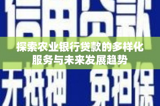 桃山探索农业银行贷款的多样化服务与未来发展趋势