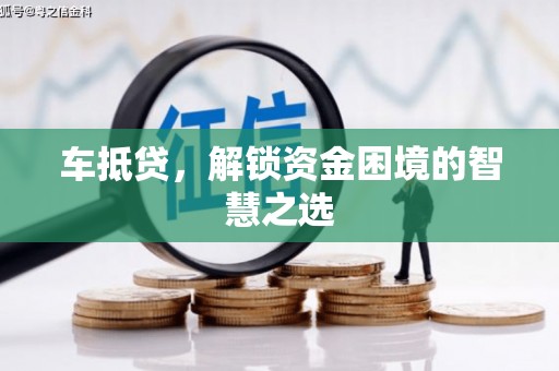 桃山车抵贷，解锁资金困境的智慧之选