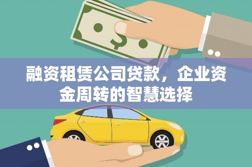 桃山融资租赁公司贷款，企业资金周转的智慧选择