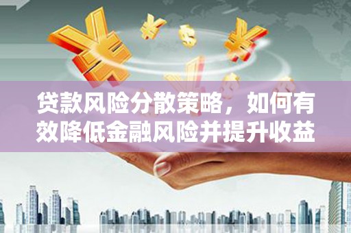 桃山贷款风险分散策略，如何有效降低金融风险并提升收益