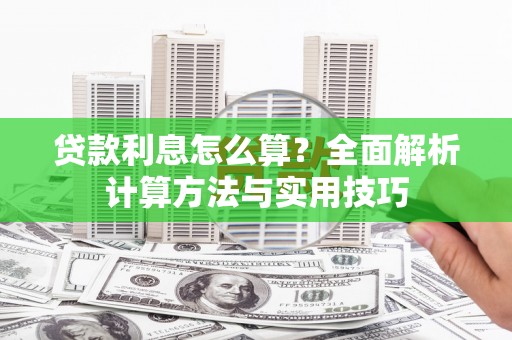 桃山贷款利息怎么算？全面解析计算方法与实用技巧
