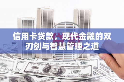 桃山信用卡贷款，现代金融的双刃剑与智慧管理之道