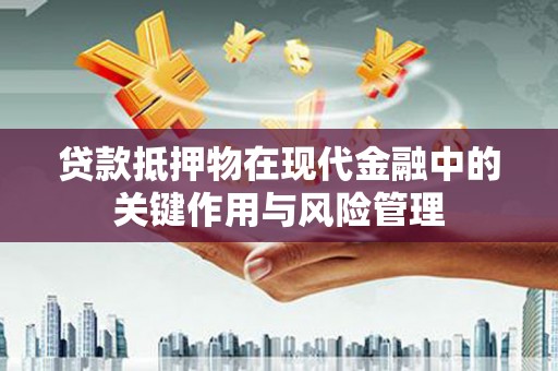 桃山贷款抵押物在现代金融中的关键作用与风险管理