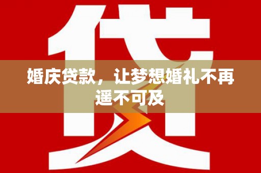 桃山婚庆贷款，让梦想婚礼不再遥不可及