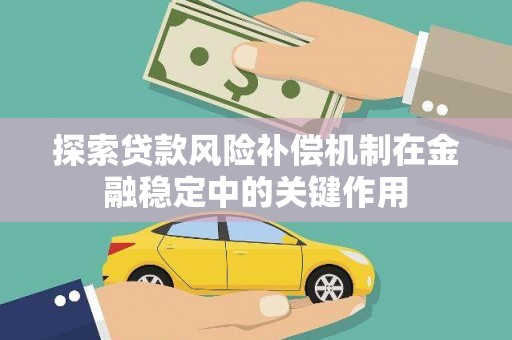 桃山探索贷款风险补偿机制在金融稳定中的关键作用